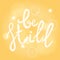 Be stillÂ Lettering phrase. Hand drawn motivation and inspiration quote.